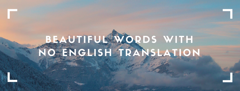BEAUTIFUL WORDS WITH NO ENGLISH TRANSLATION